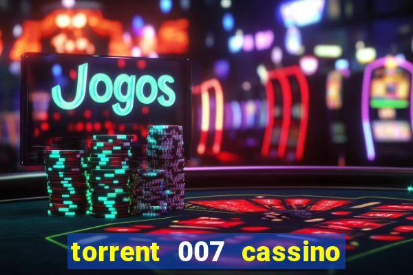 torrent 007 cassino royale legendado